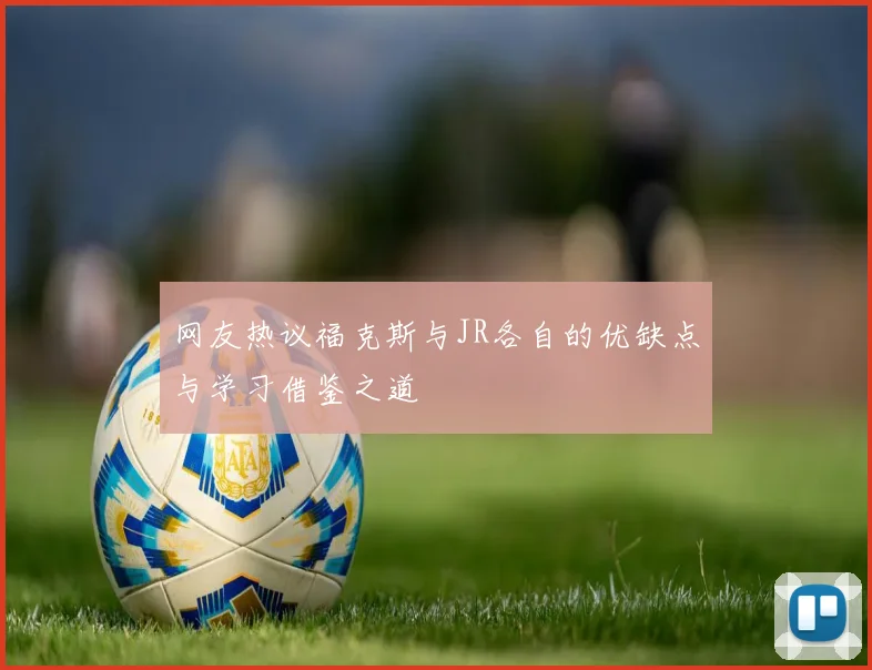 网友热议福克斯与JR各自的优缺点与学习借鉴之道