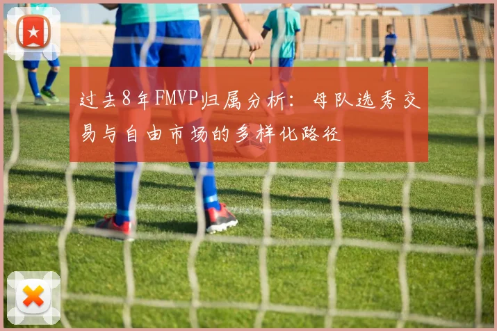 过去8年FMVP归属分析：母队选秀交易与自由市场的多样化路径